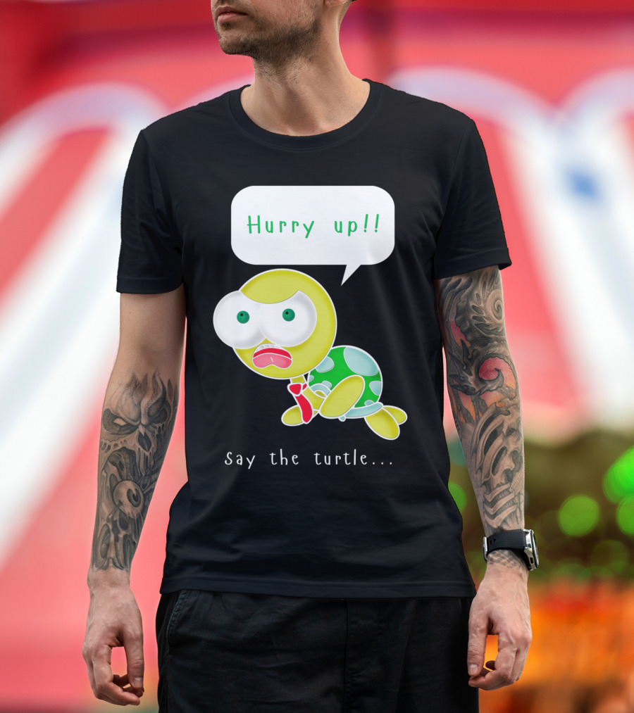 Hurry Up Say the Turtle T-Shirt