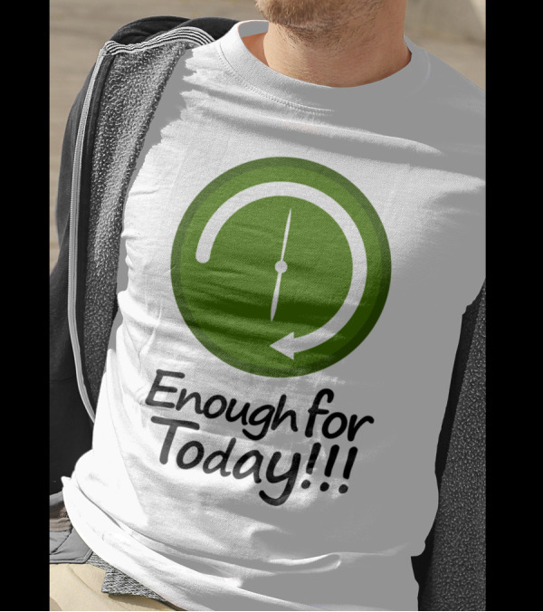 Enough For Today Clock Work Schedule Concept T-Shirt
