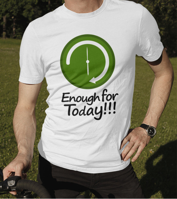 Enough For Today Clock Work Schedule Concept T-Shirt