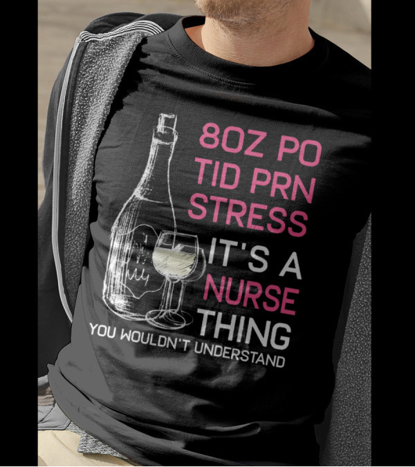 8oz PO TID PRN Stress It's A Nurse Thing You Wouldn't Understand T-Shirt