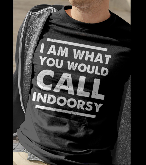 I Am What You Would Call Indoorsy T-Shirt