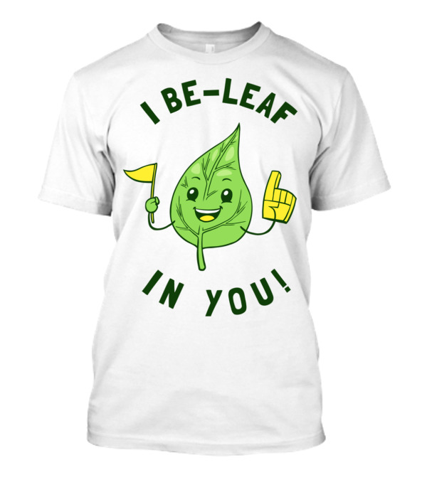 I Be-Leaf In You Leaf Holding Flag Pointing Up T-Shirt