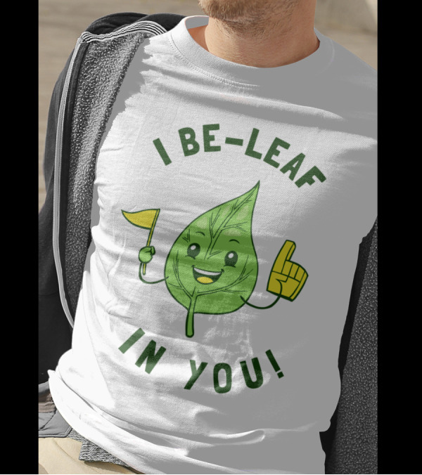 I Be-Leaf In You Leaf Holding Flag Pointing Up T-Shirt