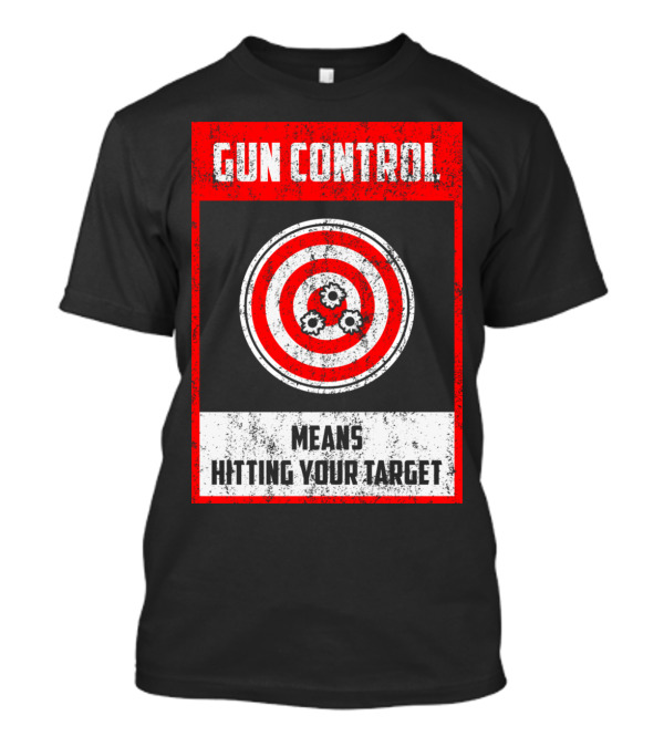 GUN CONTROL MEANS HITTING YOUR TARGET T-Shirt