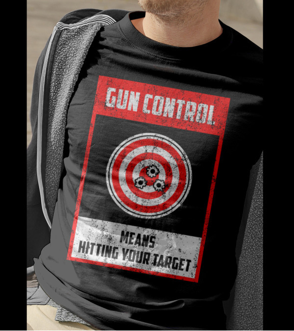 GUN CONTROL MEANS HITTING YOUR TARGET T-Shirt