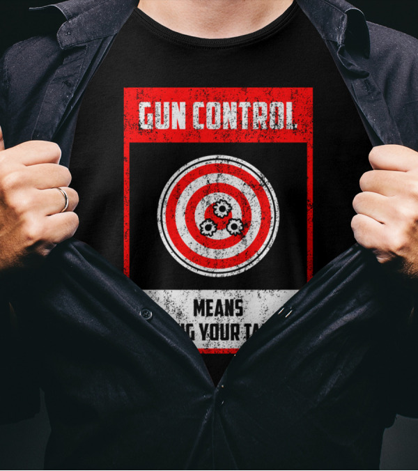 GUN CONTROL MEANS HITTING YOUR TARGET T-Shirt