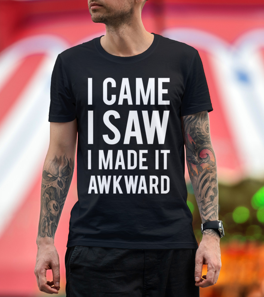 I Came I Saw I Made It Awkward Humor T-Shirt