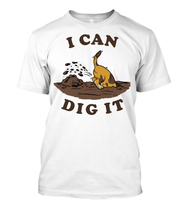 I Can Dig It Funny Dog Digging T-Shirt