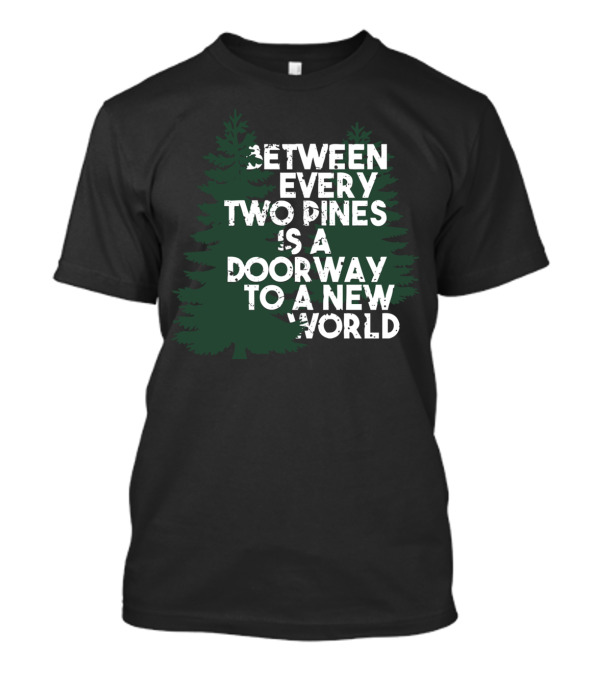 Between Every Two Pines Is A Doorway To A New World T-Shirt