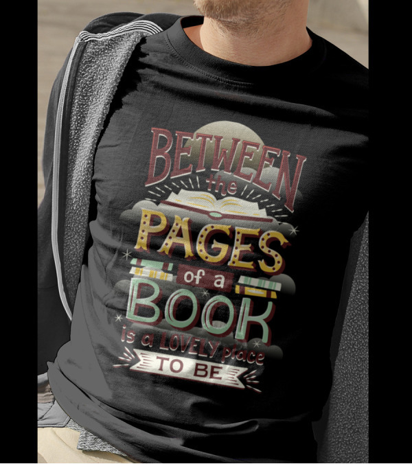 Between The Pages Of A Book Is A Lovely Place To Be T-Shirt