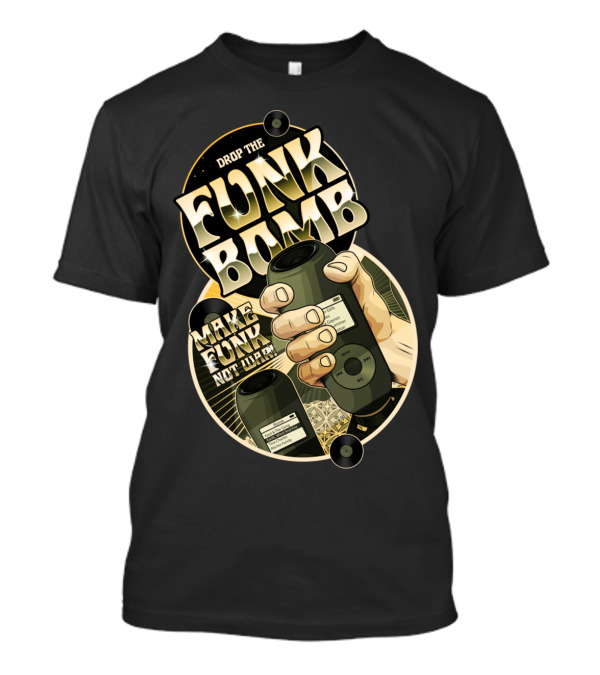 DROP THE FUNK BOMB MAKE FUNK NOT WAR T-Shirt