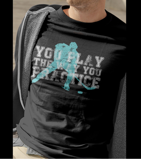 You Play The Way You Practice Hockey Player T-Shirt