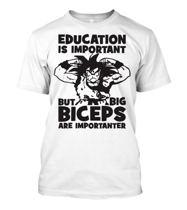 Education Is Important But Big Biceps Are Importanter T-Shirt