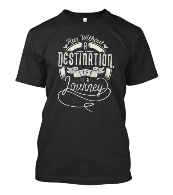 Run Without A Destination Life Is A Journey T-Shirt
