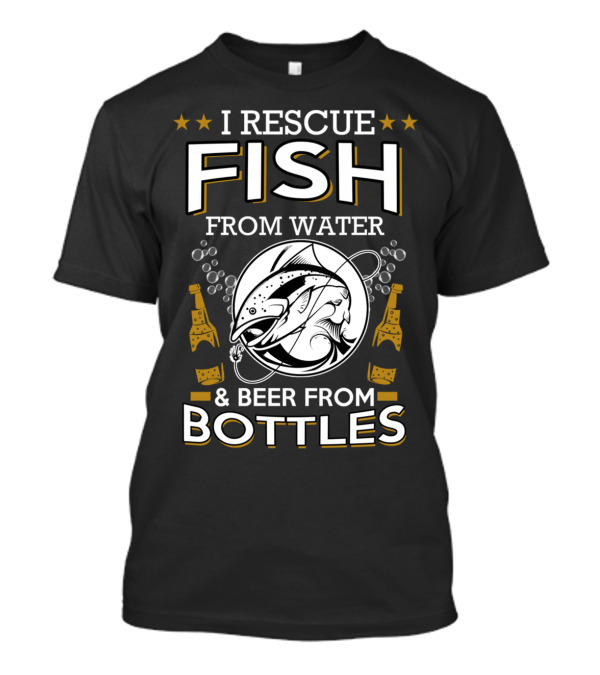 I RESCUE FISH FROM WATER AND BEER FROM BOTTLES SLOGAN WITH FISH AND BEER BOTTLES T-Shirt