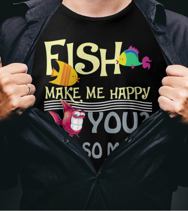 Fish Make Me Happy You Not So Much Funny Cartoon Fish T-Shirt