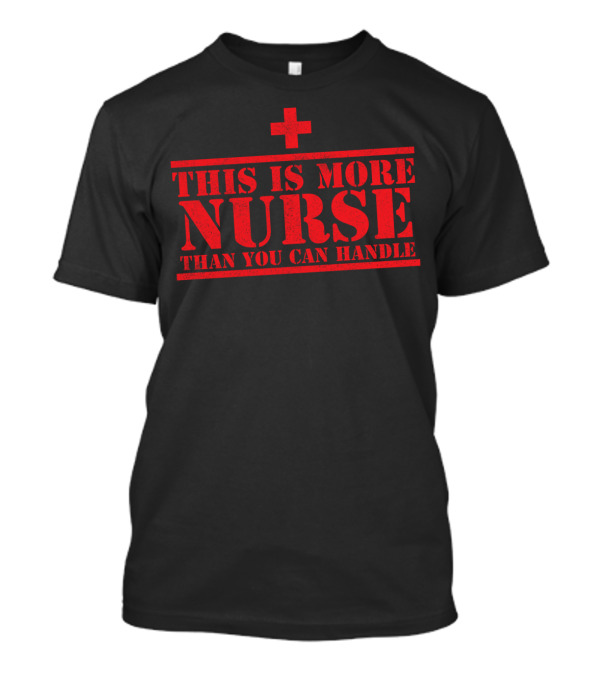 This Is More Nurse Than You Can Handle Red Cross T-Shirt