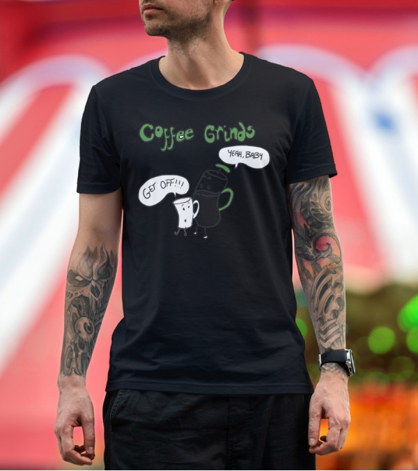 Premium T-Shirt: Coffee Grinds Get Off Yeah Baby T-Shirt Coffee Grinds Get Off Yeah Baby T-Shirt