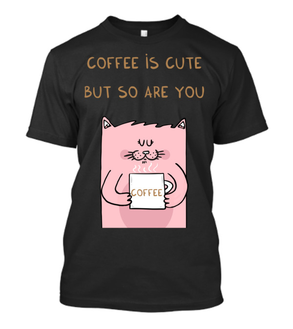 COFFEE IS CUTE BUT SO ARE YOU Cat Holding Coffee T-Shirt