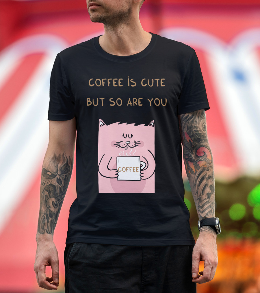 COFFEE IS CUTE BUT SO ARE YOU Cat Holding Coffee T-Shirt