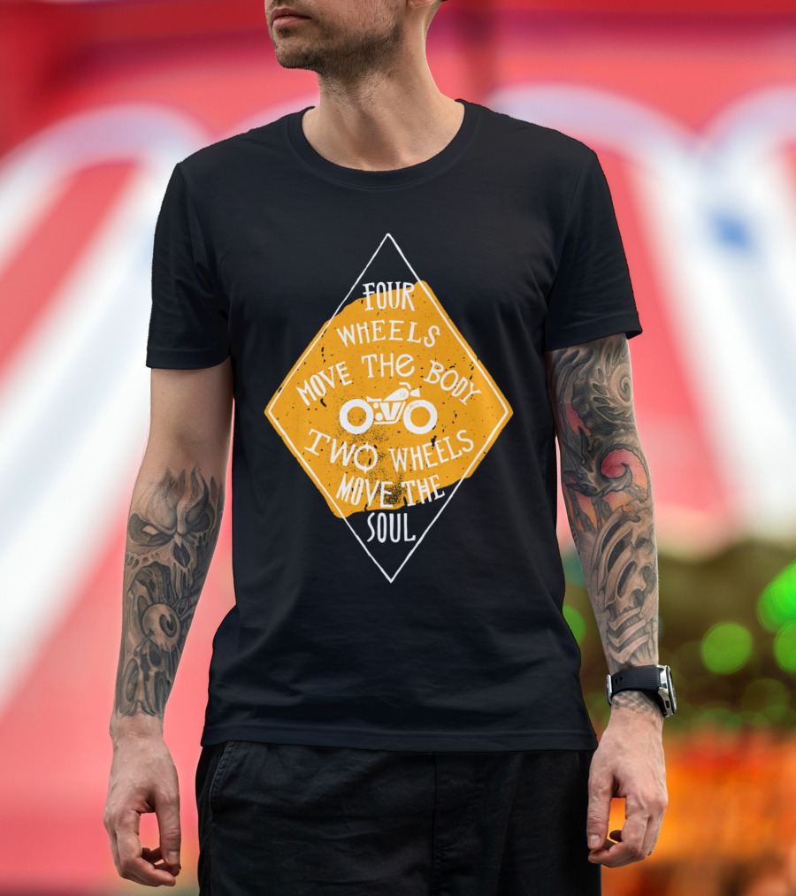 Four Wheels Move the Body Two Wheels Move the Soul T-Shirt