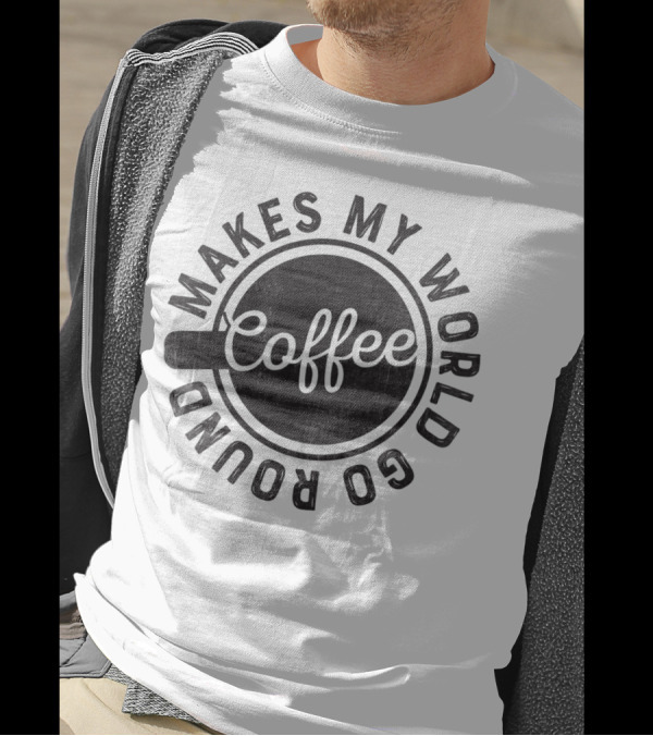 Coffee Makes My World Go Round Coffee Cup Circular Text T-Shirt