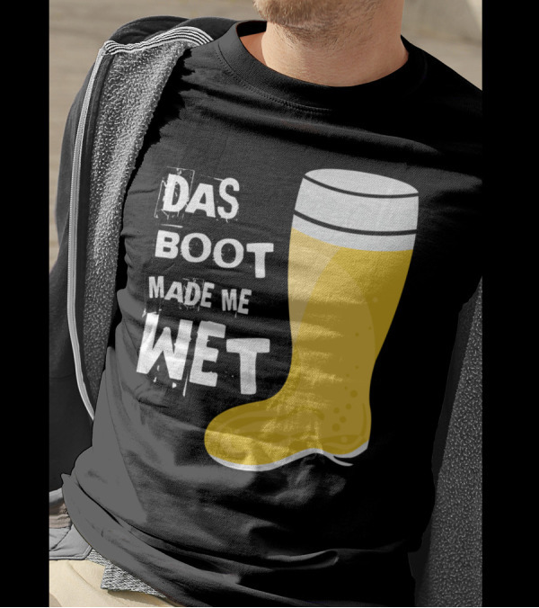 Das Boot Made Me Wet Beer Boot T-Shirt