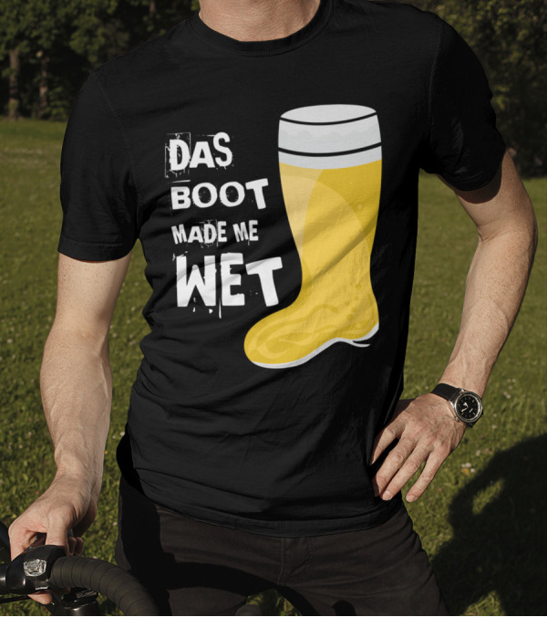 Das Boot Made Me Wet Beer Boot T-Shirt