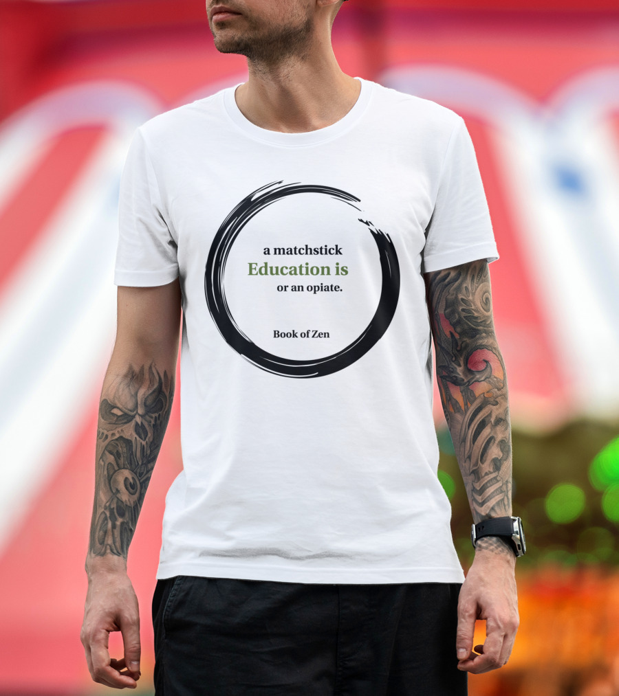 Book of Zen a Matchstick Education is or an Opiate T-Shirt