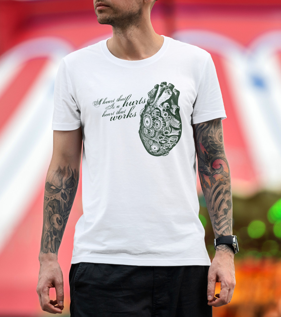 A Heart That Hurts Is a Heart That Works T-Shirt