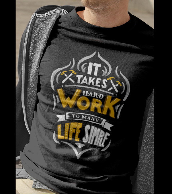 IT TAKES HARD WORK TO MAKE LIFE SIMPLE T-Shirt