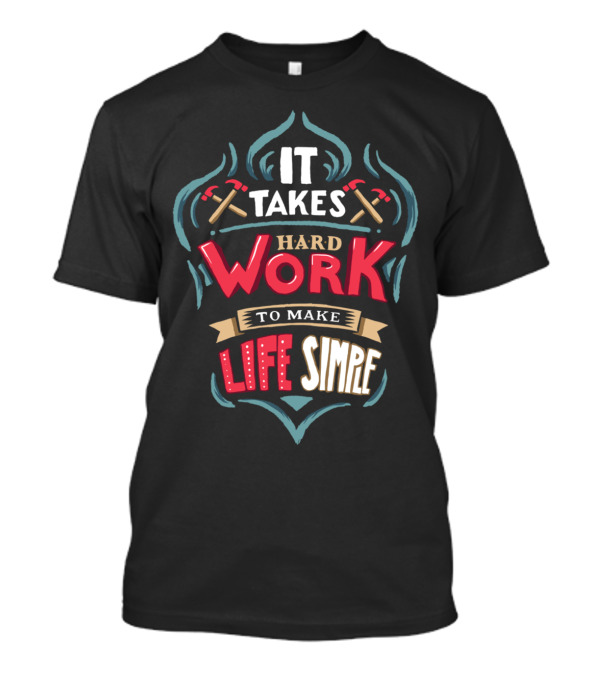 It Takes Hard Work Life Simple Axes T-Shirt