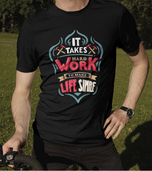 It Takes Hard Work Life Simple Axes T-Shirt