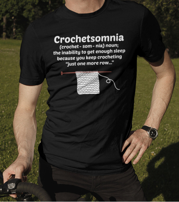 Crochetsomnia Noun Inability To Get Enough Sleep Because You Keep Crocheting Just One More Row T-Shirt