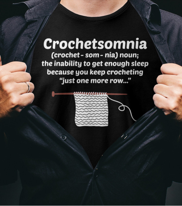 Crochetsomnia Noun Inability To Get Enough Sleep Because You Keep Crocheting Just One More Row T-Shirt