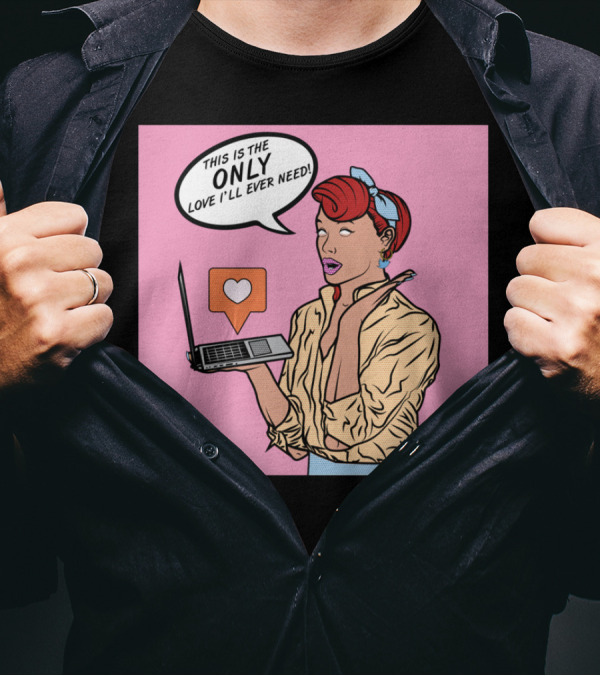 THIS IS THE ONLY LOVE I'LL EVER NEED T-Shirt