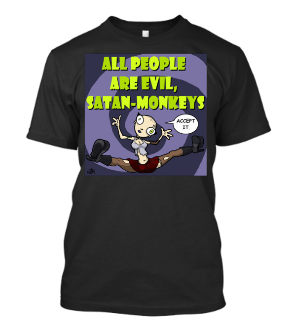 ALL PEOPLE ARE EVIL SATAN-MONKEYS ACCEPT IT Neurotically Yours T-Shirt