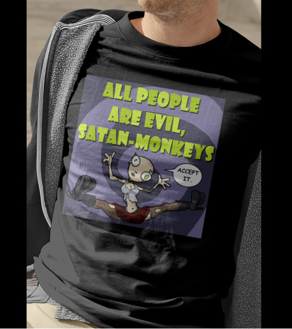 ALL PEOPLE ARE EVIL SATAN-MONKEYS ACCEPT IT Neurotically Yours T-Shirt