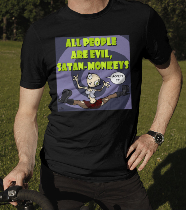 ALL PEOPLE ARE EVIL SATAN-MONKEYS ACCEPT IT Neurotically Yours T-Shirt