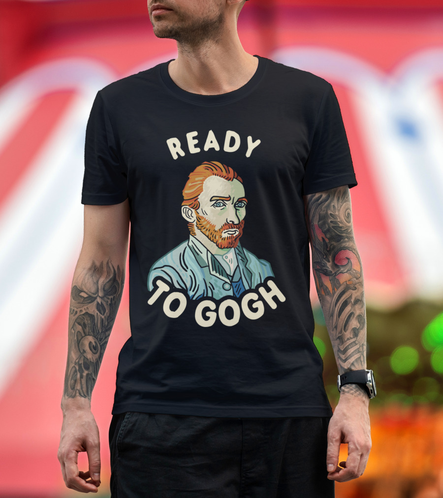 Ready To Gogh Vincent Van Gogh T-Shirt