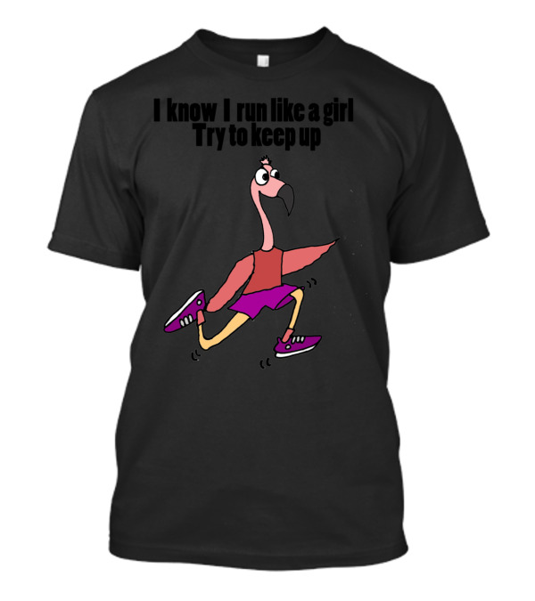 I Know I Run Like A Girl Try To Keep Up Cool Funny Pink Flamingo Running T-Shirt
