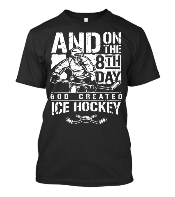 AND ON THE 8TH DAY GOD CREATED ICE HOCKEY PLAYER WITH PUCK AND STICKS T-Shirt