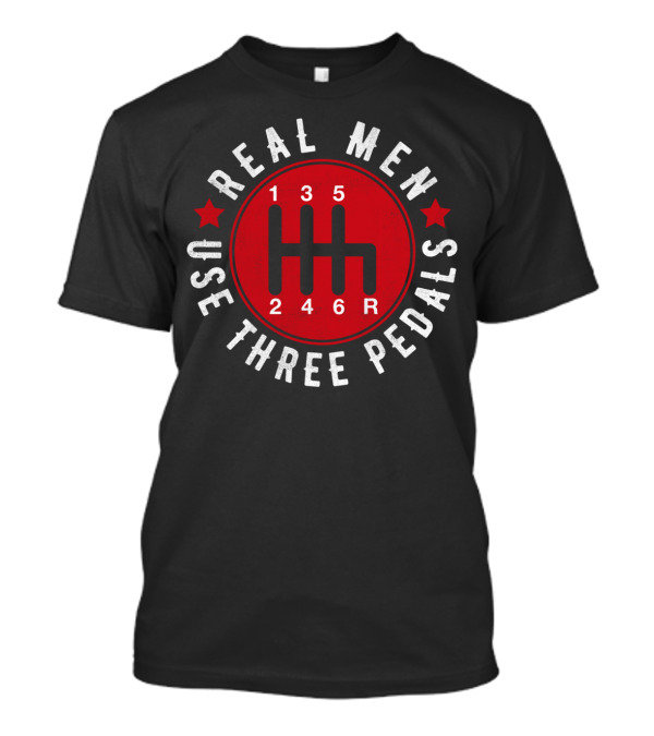 Real Men Use Three Pedals 135 246R T-Shirt