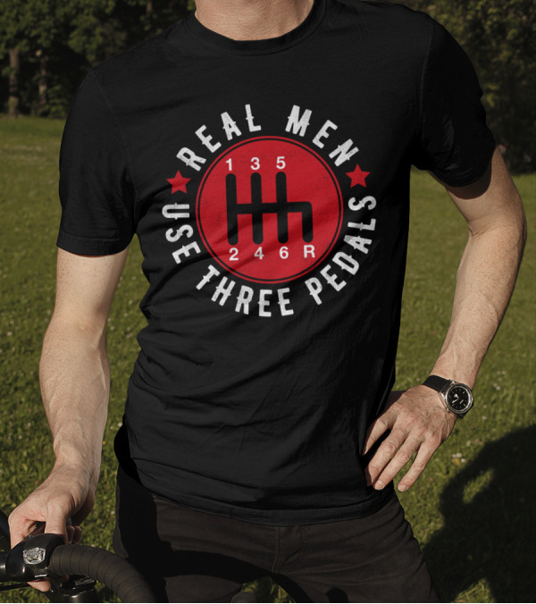 Real Men Use Three Pedals 135 246R T-Shirt