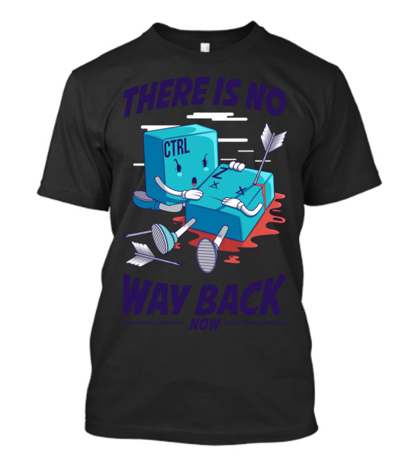 THERE IS NO WAY BACK NOW CTRL T-Shirt
