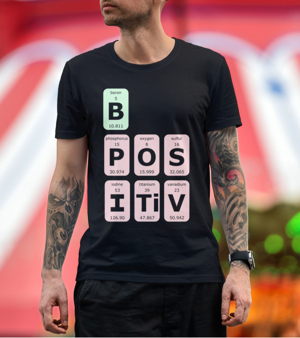 Premium T-Shirt: Boron Phosphorus Oxygen Sulfur Iodine Titanium Vanadium Elements Be Positive T-Shirt Boron Phosphorus Oxygen Sulfur Iodine Titanium Vanadium Elements Be Positive T-Shirt
