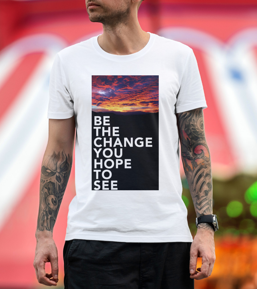 Be the Change You Hope to See Sunset Sky T-Shirt