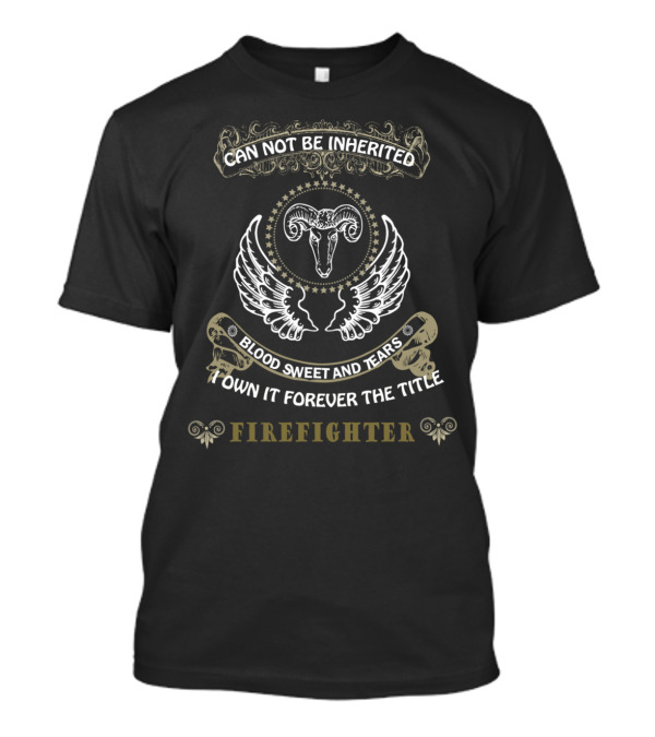Can Not Be Inherited Firefighter Blood Sweat And Tears I Own It Forever The Title T-Shirt