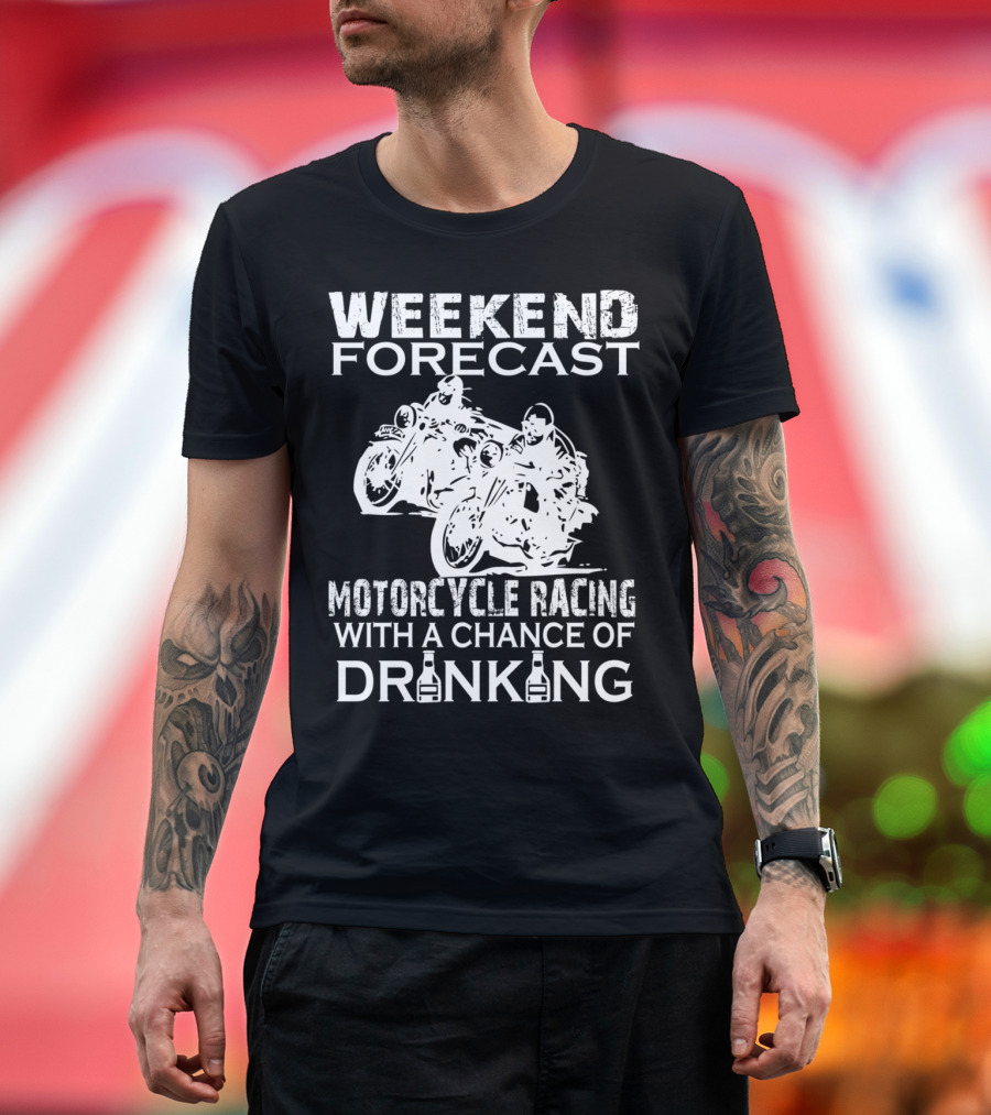WEEKEND FORECAST MOTORCYCLE RACING WITH A CHANCE OF DRINKING T-Shirt