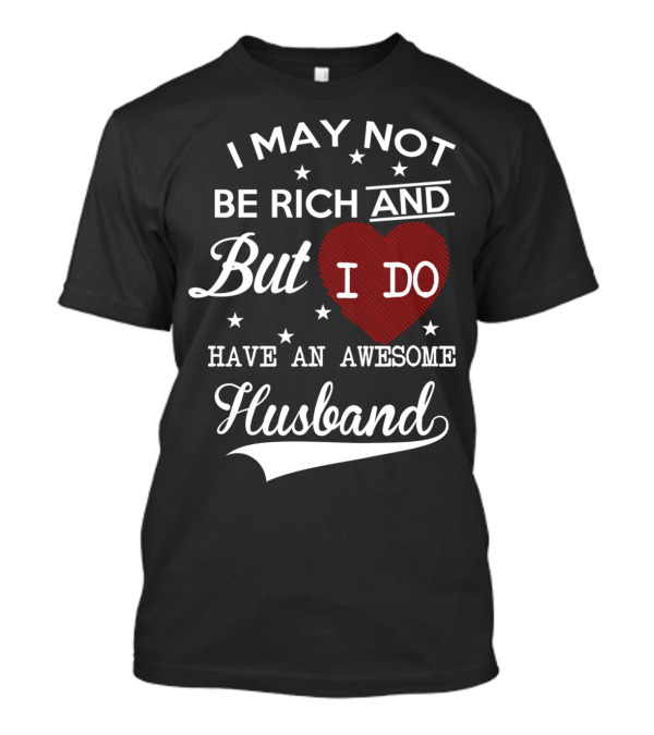 I May Not Be Rich But I Do Have An Awesome Husband T-Shirt